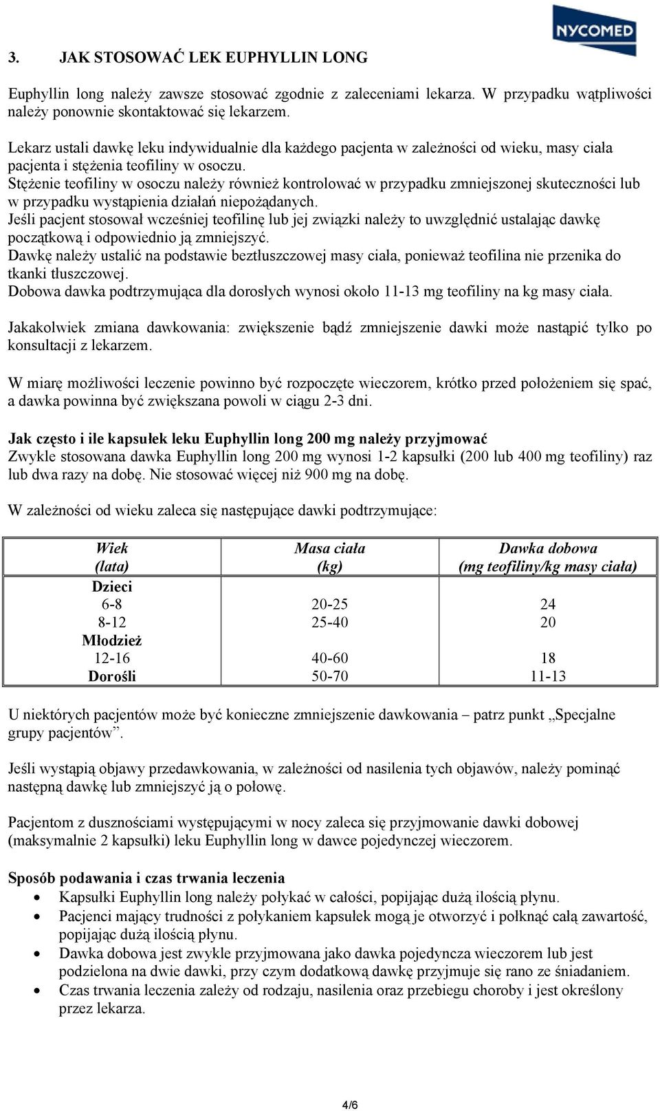 Stężenie teofiliny w osoczu należy również kontrolować w przypadku zmniejszonej skuteczności lub w przypadku wystąpienia działań niepożądanych.