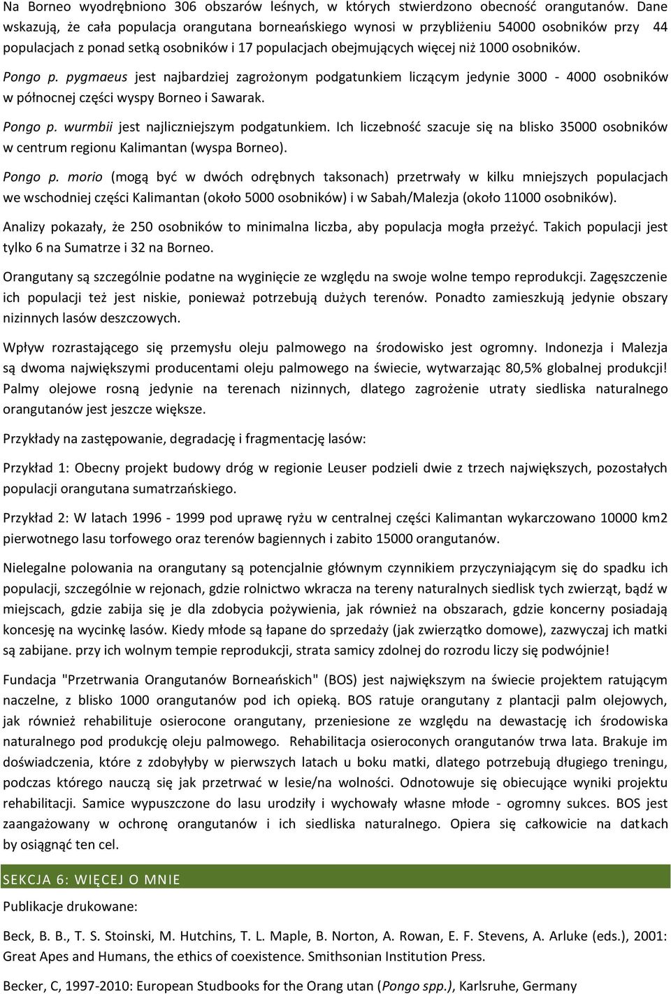 Pongo p. pygmaeus jest najbardziej zagrożonym podgatunkiem liczącym jedynie 3000-4000 osobników w północnej części wyspy Borneo i Sawarak. Pongo p. wurmbii jest najliczniejszym podgatunkiem.