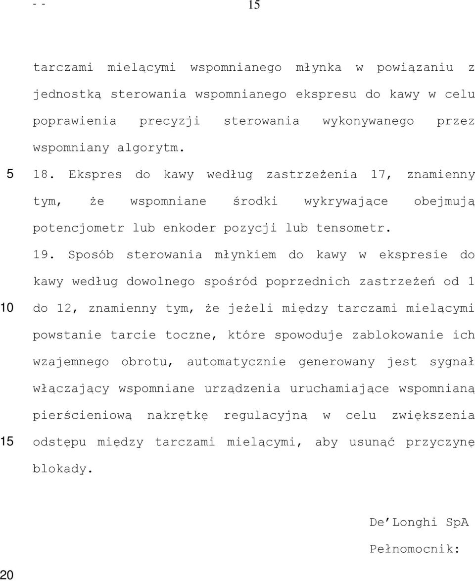 Sposób sterowania młynkiem do kawy w ekspresie do kawy według dowolnego spośród poprzednich zastrzeżeń od 1 do 12, znamienny tym, że jeżeli między tarczami mielącymi powstanie tarcie toczne, które