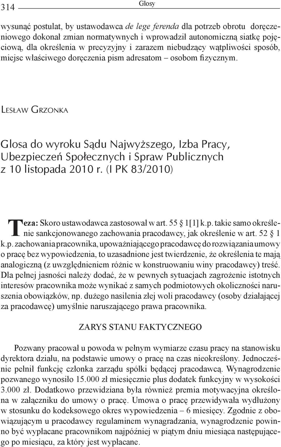 Lesław Grzonka Glosa do wyroku Sądu Najwyższego, Izba Pracy, Ubezpieczeń Społecznych i Spraw Publicznych z 10 listopada 2010 r. (I PK 83/2010) Teza: Skoro ustawodawca zastosował w art. 55 1[1] k.p. takie samo określenie sankcjonowanego zachowania pracodawcy, jak określenie w art.