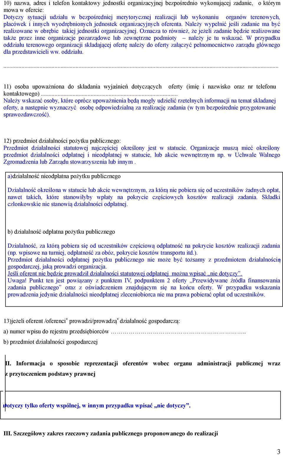 Oznacza to również, że jeżeli zadanie będzie realizowane także przez inne organizacje pozarządowe lub zewnętrzne podmioty należy je tu wskazać.