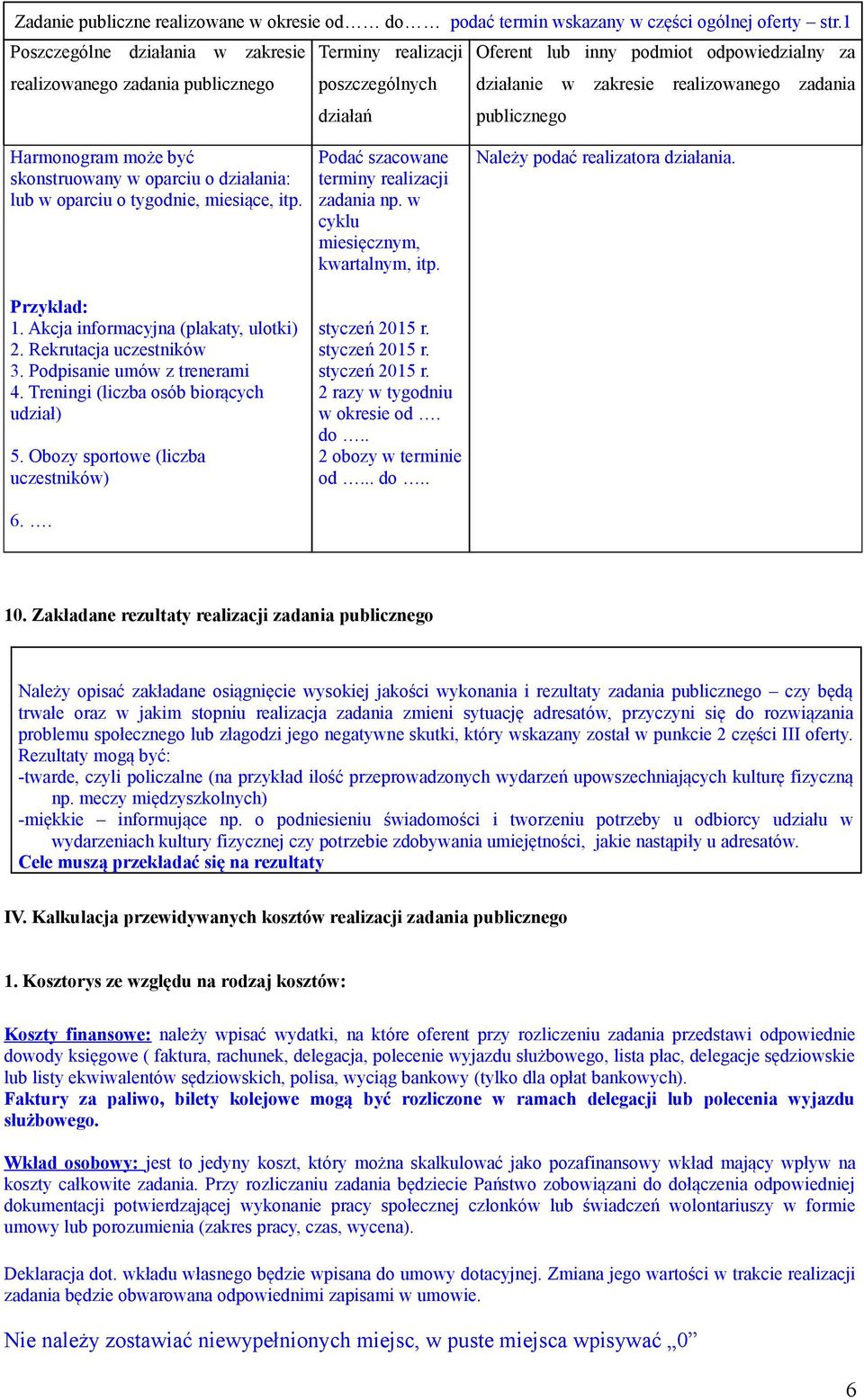 publicznego Harmonogram może być skonstruowany w oparciu o działania: lub w oparciu o tygodnie, miesiące, itp. Przykład: 1. Akcja informacyjna (plakaty, ulotki) 2. Rekrutacja uczestników 3.