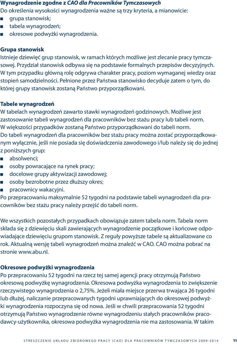 W tym przypadku główną rolę odgrywa charakter pracy, poziom wymaganej wiedzy oraz stopień samodzielności.