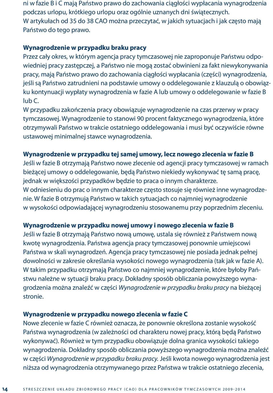 Wynagrodzenie w przypadku braku pracy Przez cały okres, w którym agencja pracy tymczasowej nie zaproponuje Państwu odpowiedniej pracy zastępczej, a Państwo nie mogą zostać obwinieni za fakt