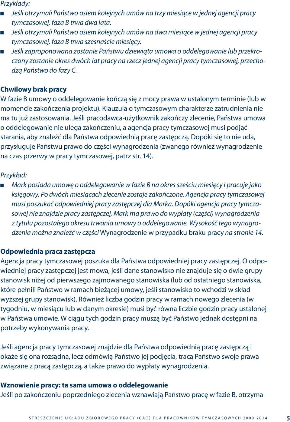 Jeśli zaproponowana zostanie Państwu dziewiąta umowa o oddelegowanie lub przekroczony zostanie okres dwóch lat pracy na rzecz jednej agencji pracy tymczasowej, przechodzą Państwo do fazy C.