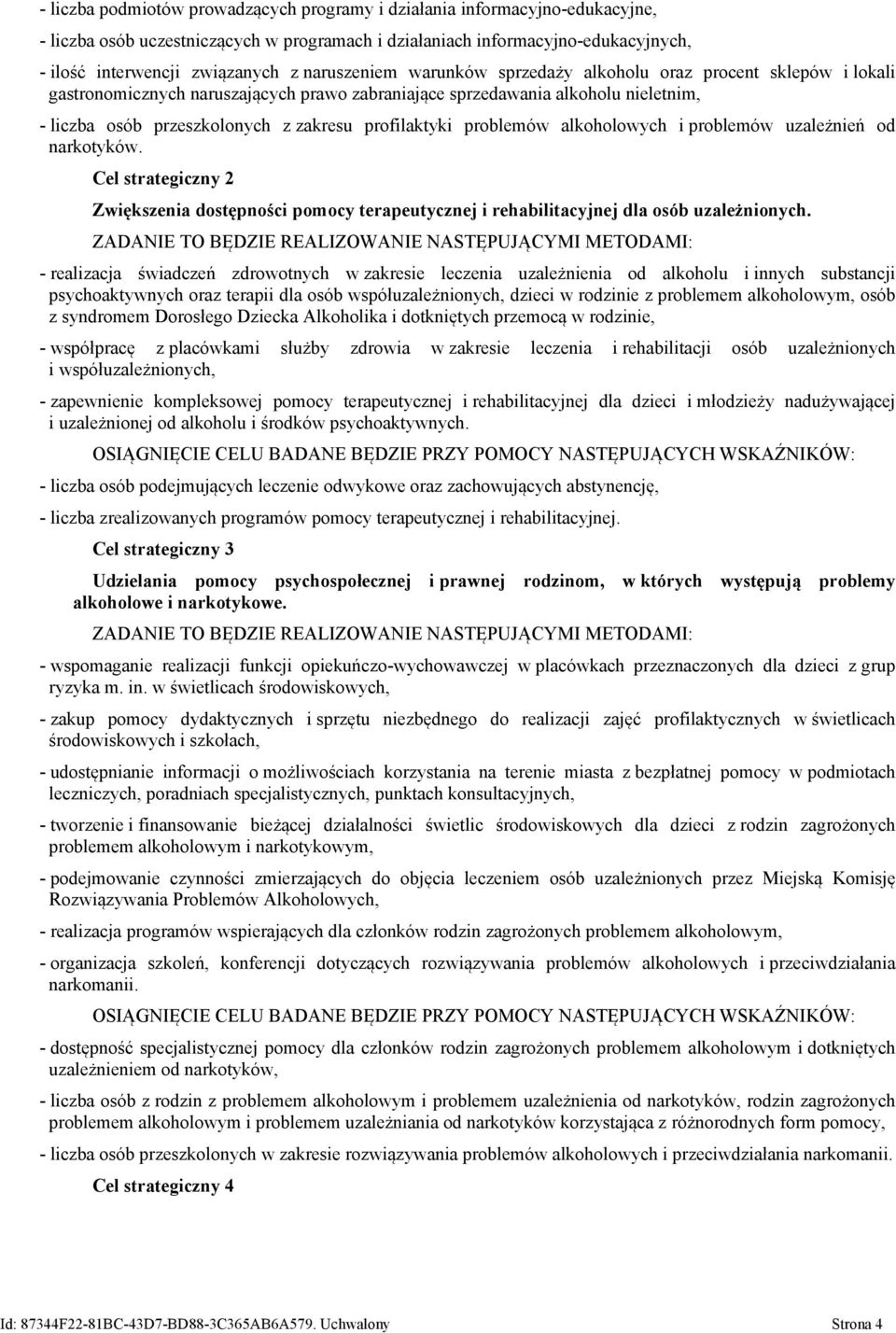 profilaktyki problemów alkoholowych i problemów uzależnień od narkotyków. Cel strategiczny 2 Zwiększenia dostępności pomocy terapeutycznej i rehabilitacyjnej dla osób uzależnionych.