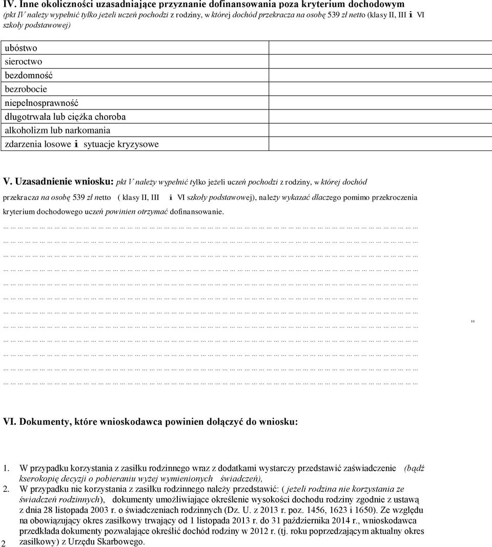 Uzasadnienie wniosku: pkt V należy wypełnić tylko jeżeli uczeń pochodzi z rodziny, w której dochód przekracza na osobę 539 zł netto ( klasy II, III i VI szkoły podstawowej), należy wykazać dlaczego