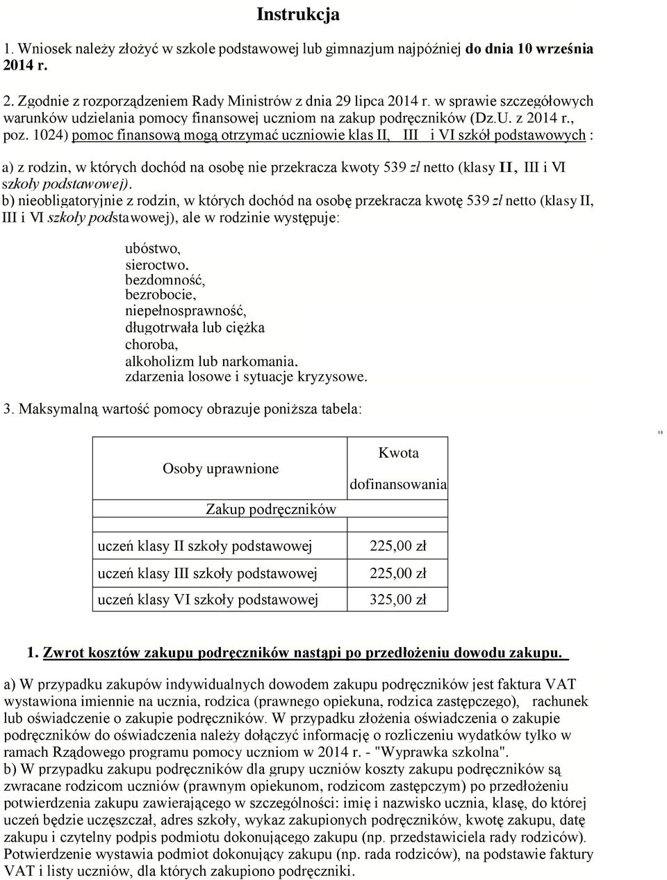 1024) pomoc finansową mogą otrzymać uczniowie klas II, III i VI szkół podstawowych : a) z rodzin, w których dochód na osobę nie przekracza kwoty 539 zł netto (klasy II, III i VI szkoły podstawowej).