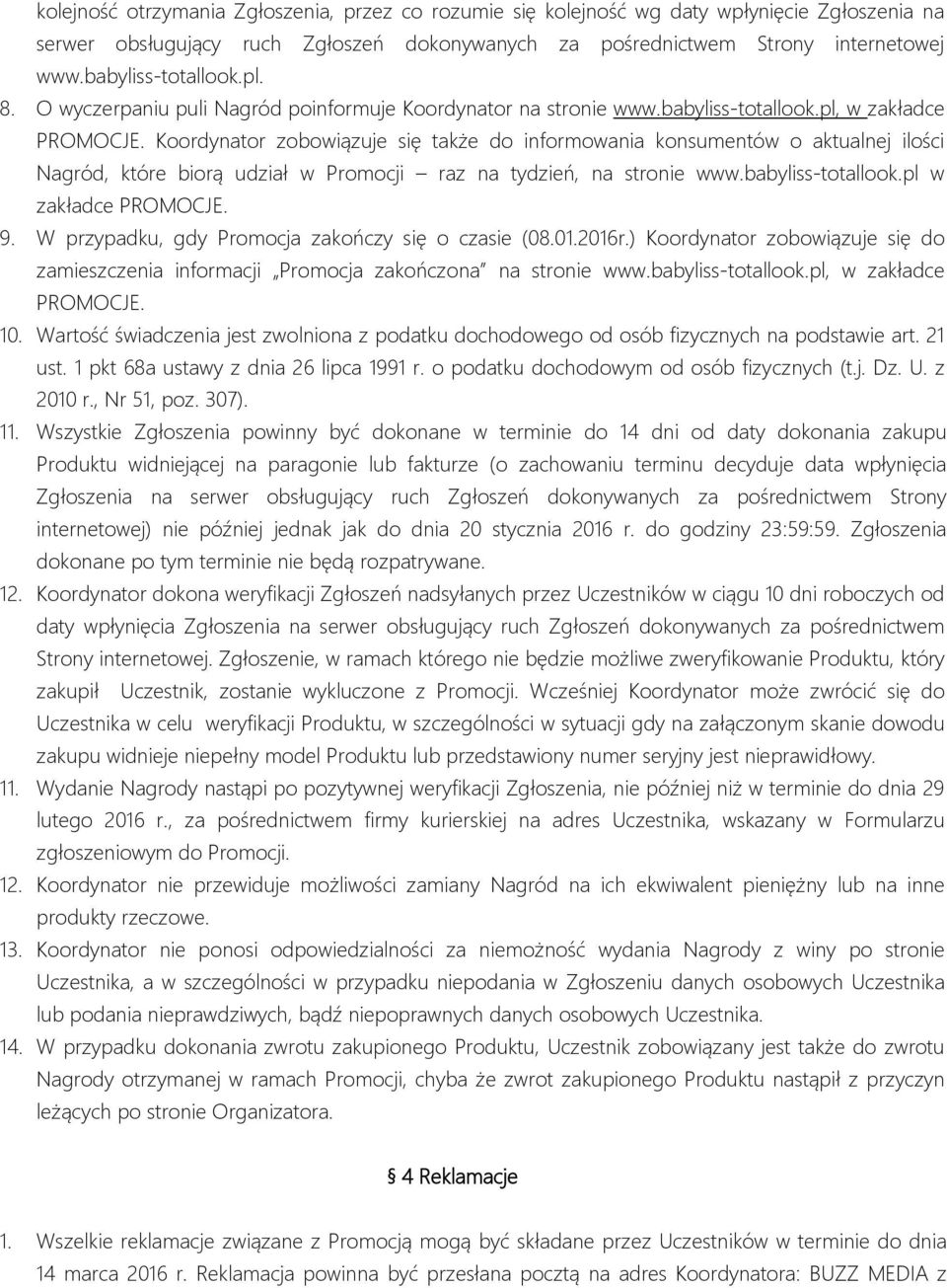 Koordynator zobowiązuje się także do informowania konsumentów o aktualnej ilości Nagród, które biorą udział w Promocji raz na tydzień, na stronie www.babyliss-totallook.pl w zakładce PROMOCJE. 9.