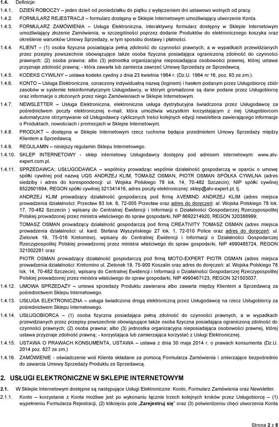 FORMULARZ ZAMÓWIENIA Usługa Elektroniczna, interaktywny formularz dostępny w Sklepie Internetowym umożliwiający złożenie Zamówienia, w szczególności poprzez dodanie Produktów do elektronicznego