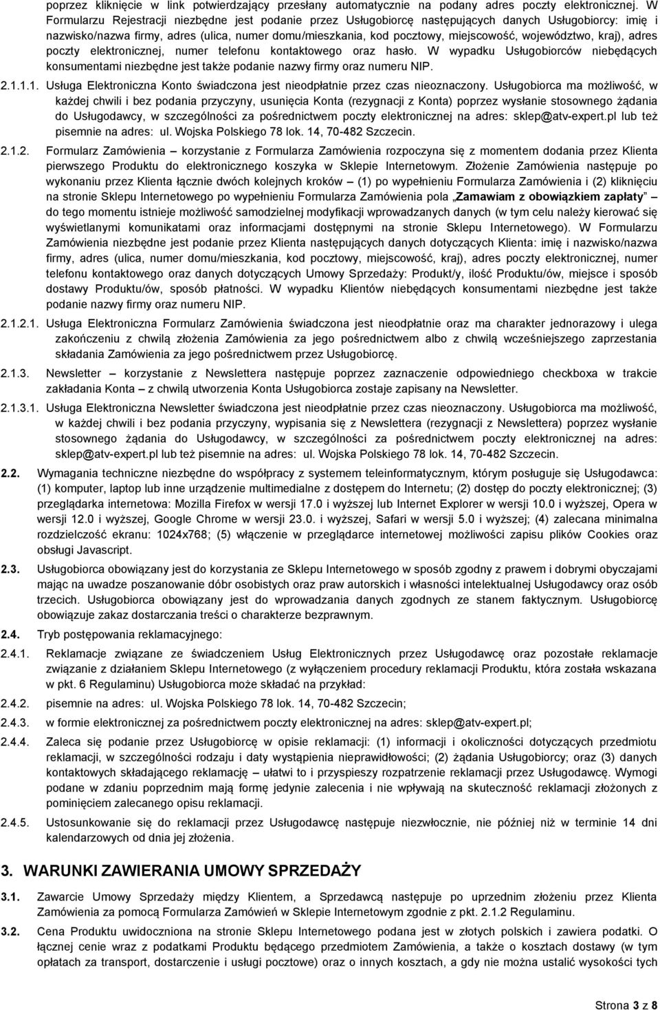 województwo, kraj), adres poczty elektronicznej, numer telefonu kontaktowego oraz hasło. W wypadku Usługobiorców niebędących konsumentami niezbędne jest także podanie nazwy firmy oraz numeru NIP. 2.1.