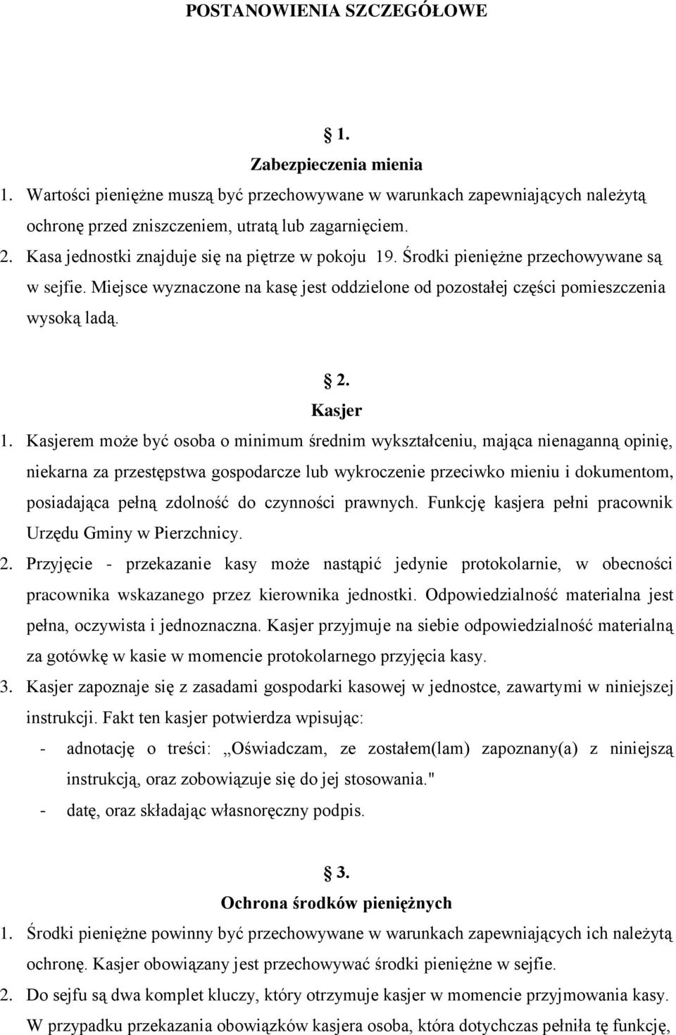 Kasjerem może być osoba o minimum średnim wykształceniu, mająca nienaganną opinię, niekarna za przestępstwa gospodarcze lub wykroczenie przeciwko mieniu i dokumentom, posiadająca pełną zdolność do