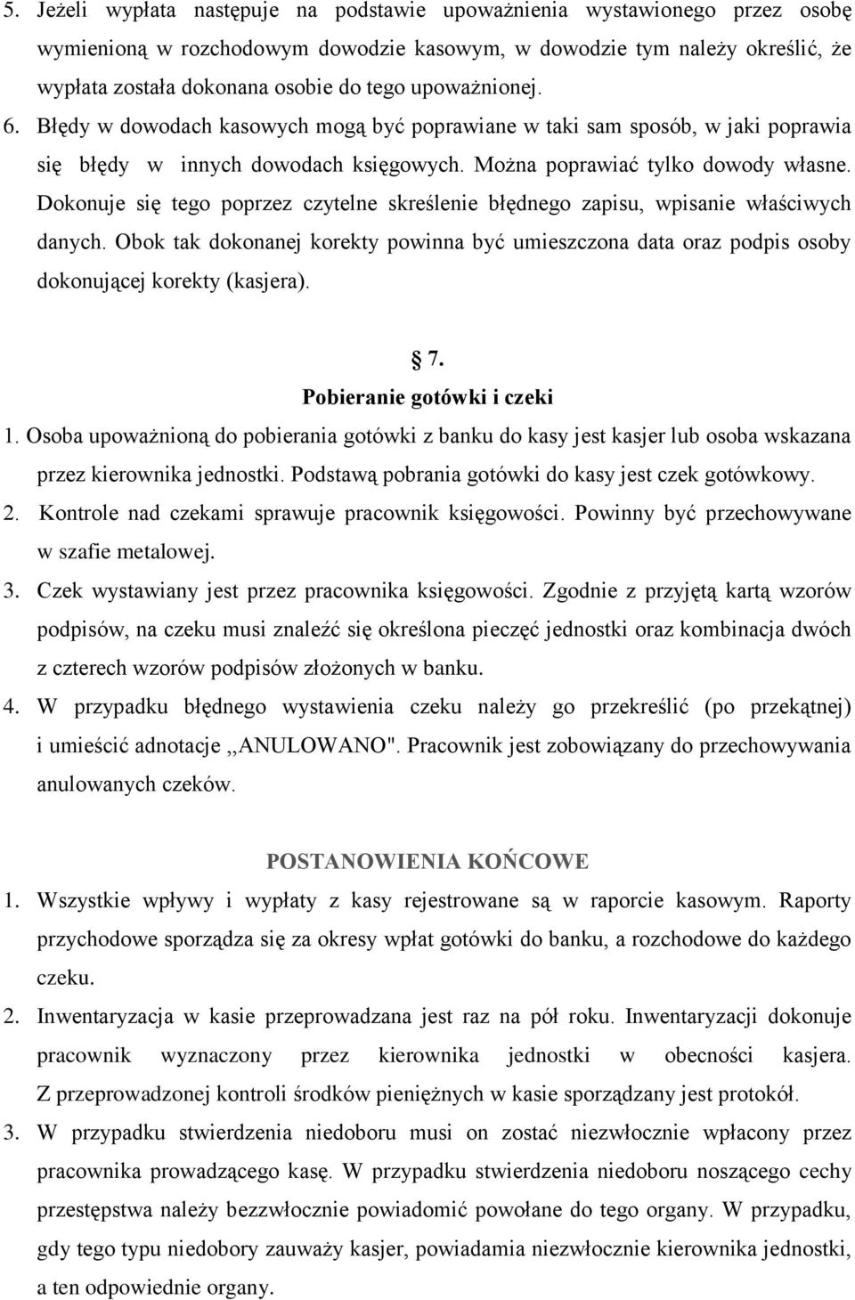 Dokonuje się tego poprzez czytelne skreślenie błędnego zapisu, wpisanie właściwych danych. Obok tak dokonanej korekty powinna być umieszczona data oraz podpis osoby dokonującej korekty (kasjera). 7.