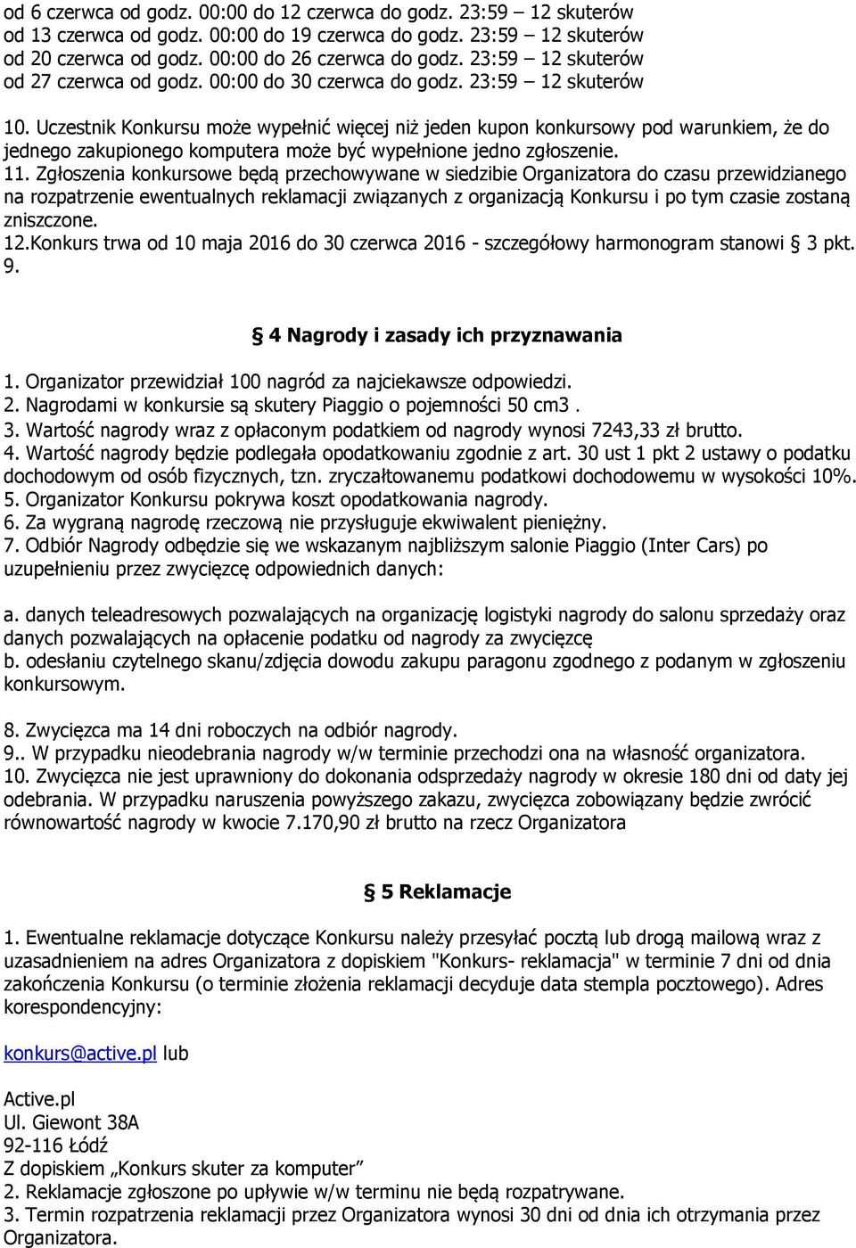 Uczestnik Konkursu może wypełnić więcej niż jeden kupon konkursowy pod warunkiem, że do jednego zakupionego komputera może być wypełnione jedno zgłoszenie. 11.