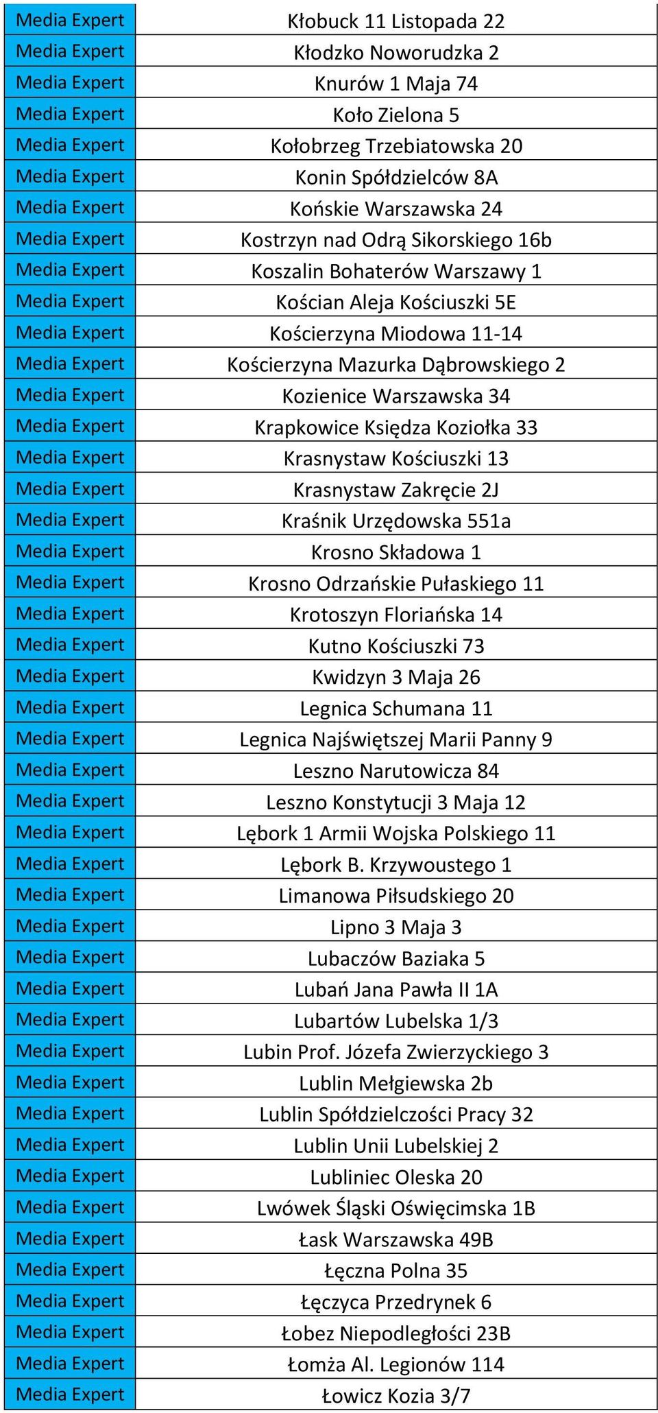 Krasnystaw Zakręcie 2J Kraśnik Urzędowska 551a Krosno Składowa 1 Krosno Odrzańskie Pułaskiego 11 Krotoszyn Floriańska 14 Kutno Kościuszki 73 Kwidzyn 3 Maja 26 Legnica Schumana 11 Legnica Najświętszej