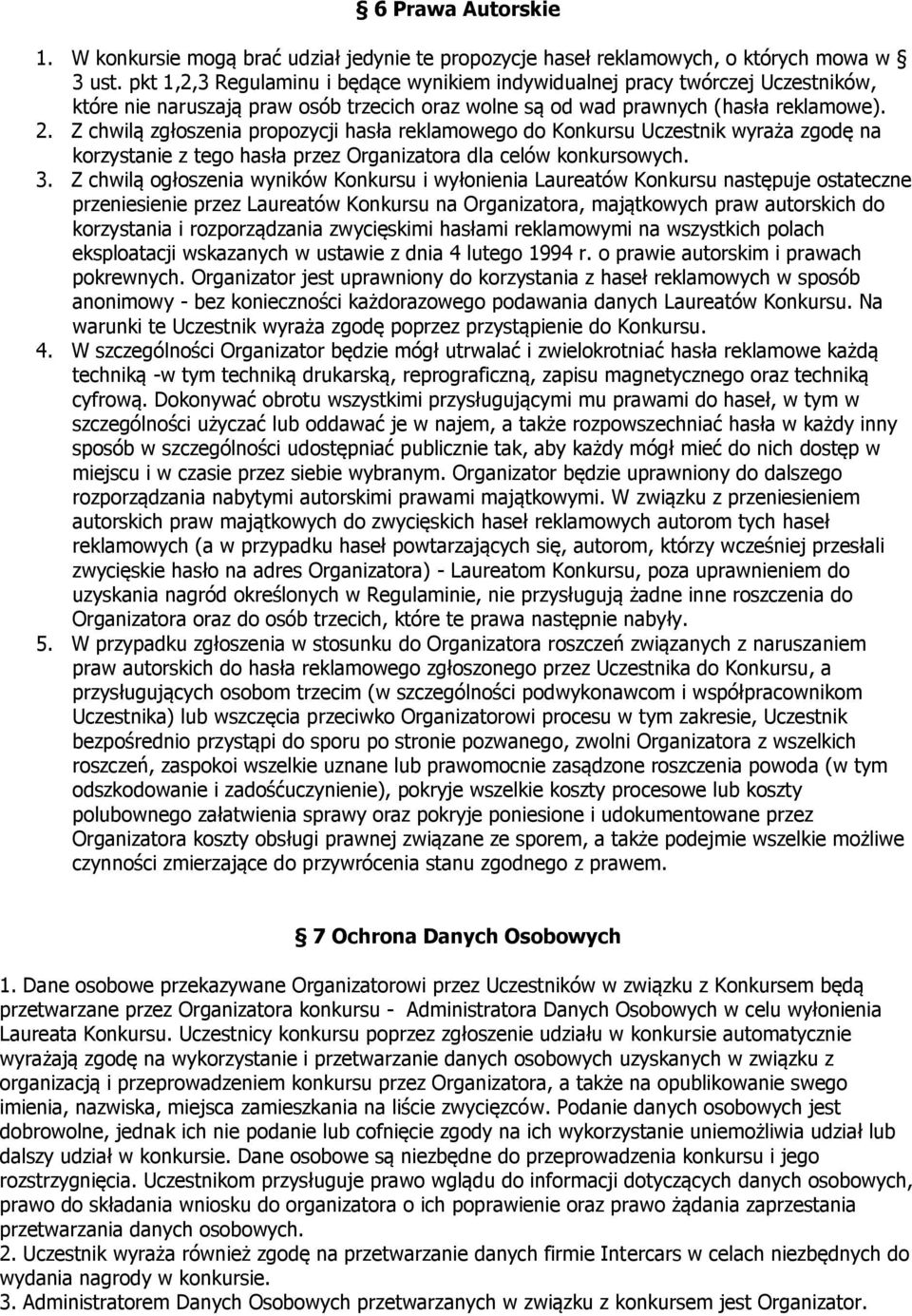 Z chwilą zgłoszenia propozycji hasła reklamowego do Konkursu Uczestnik wyraża zgodę na korzystanie z tego hasła przez Organizatora dla celów konkursowych. 3.