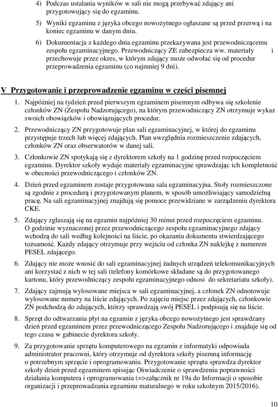 6) Dokumentacja z każdego dnia egzaminu przekazywana jest przewodniczącemu zespołu egzaminacyjnego. Przewodniczący ZE zabezpiecza ww.