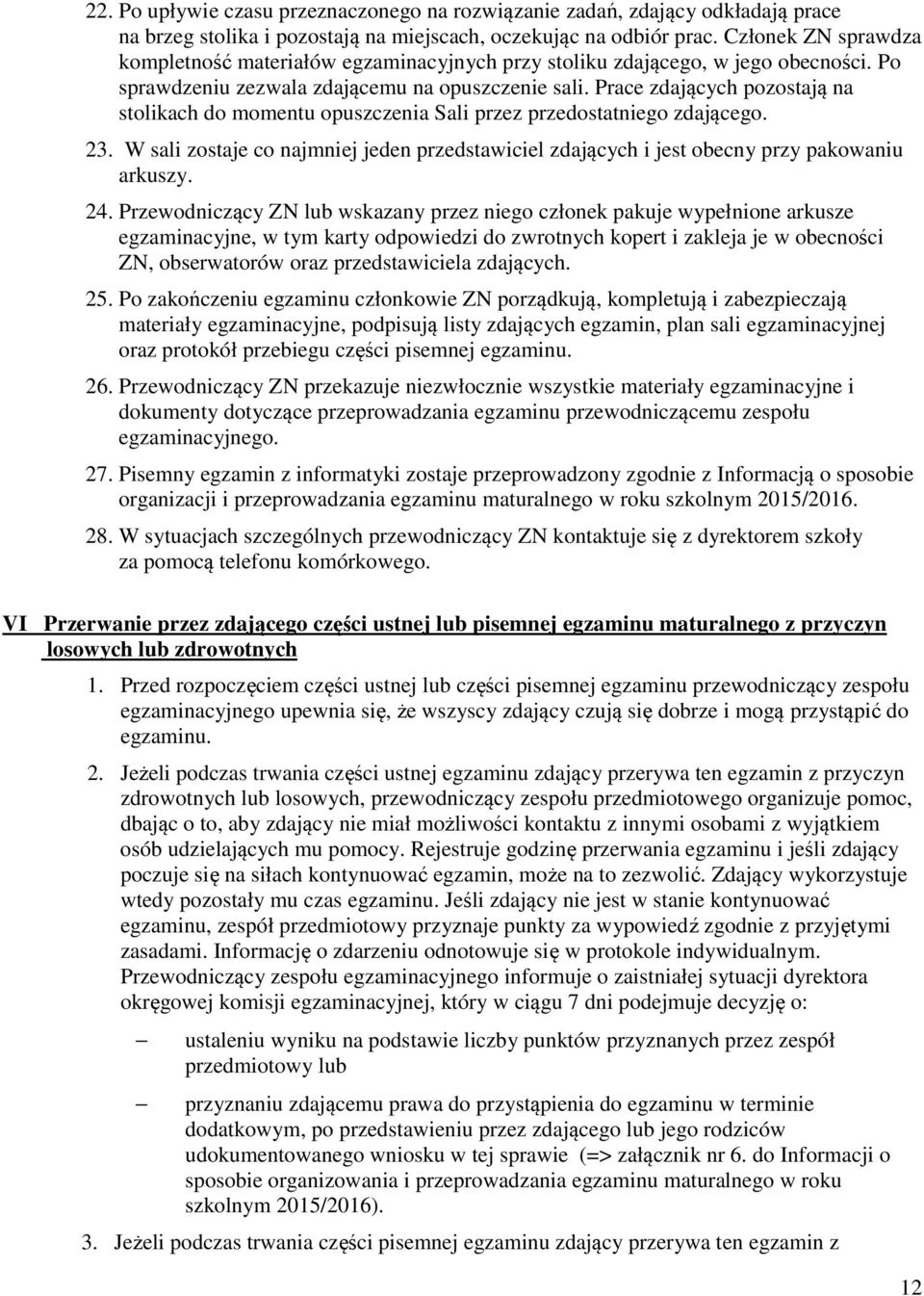 Prace zdających pozostają na stolikach do momentu opuszczenia Sali przez przedostatniego zdającego. 23. W sali zostaje co najmniej jeden przedstawiciel zdających i jest obecny przy pakowaniu arkuszy.