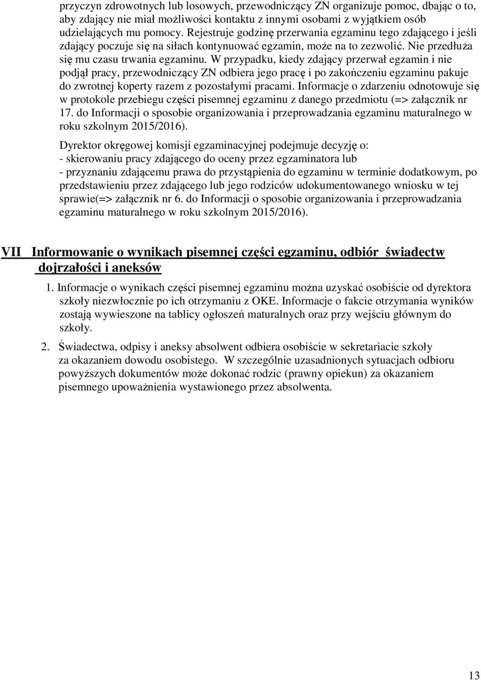 W przypadku, kiedy zdający przerwał egzamin i nie podjął pracy, przewodniczący ZN odbiera jego pracę i po zakończeniu egzaminu pakuje do zwrotnej koperty razem z pozostałymi pracami.