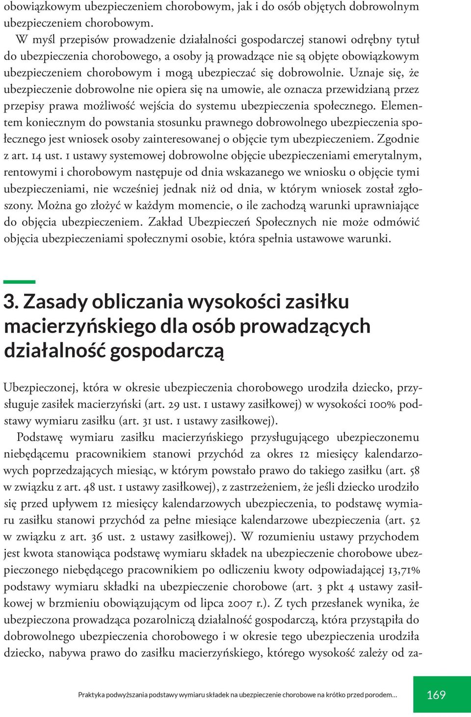 ubezpieczać się dobrowolnie. Uznaje się, że ubezpieczenie dobrowolne nie opiera się na umowie, ale oznacza przewidzianą przez przepisy prawa możliwość wejścia do systemu ubezpieczenia społecznego.