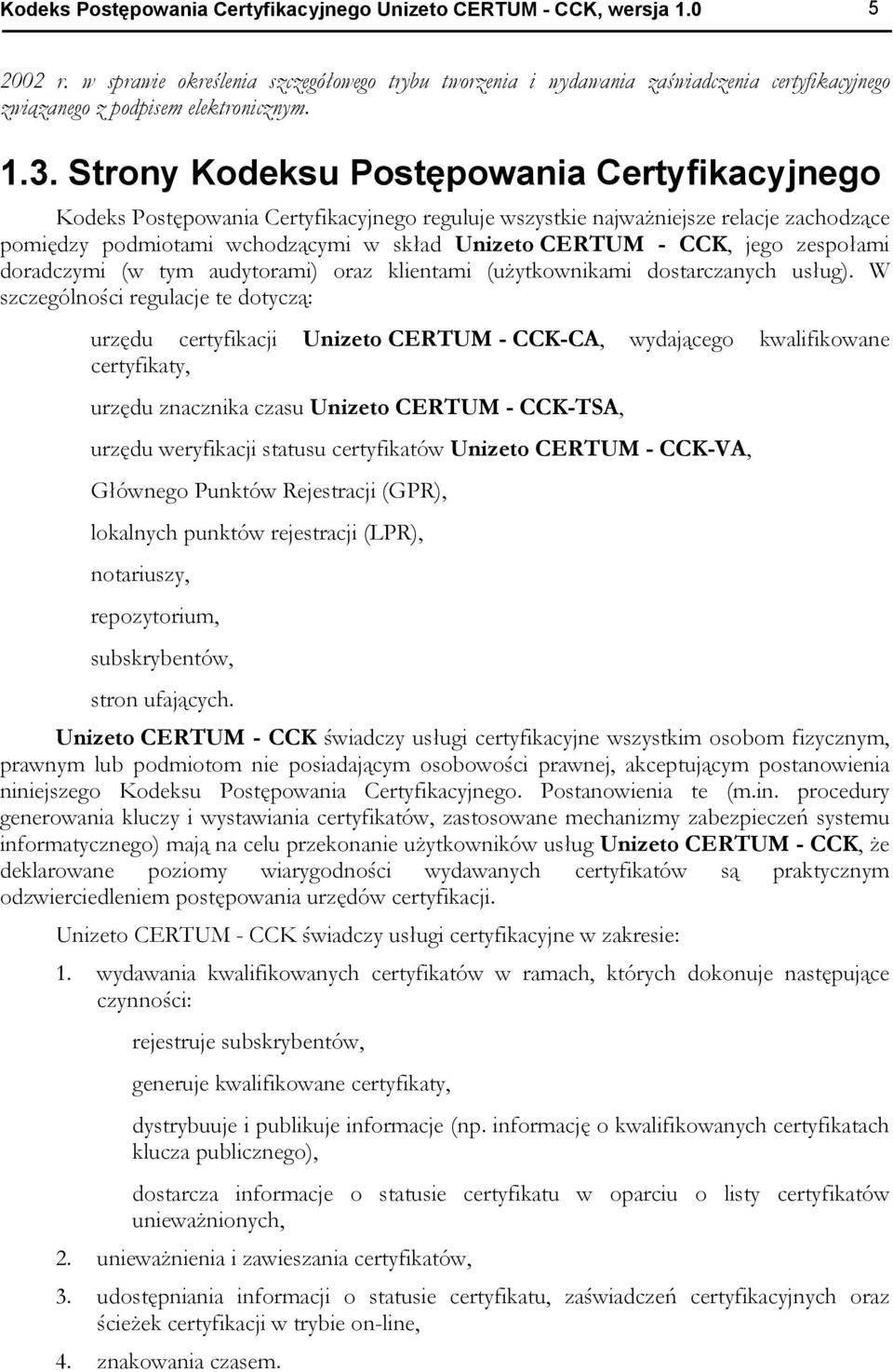 Strony Kodeksu Postępowania Certyfikacyjnego Kodeks Postępowania Certyfikacyjnego reguluje wszystkie najważniejsze relacje zachodzące pomiędzy podmiotami wchodzącymi w skład Unizeto CERTUM - CCK,