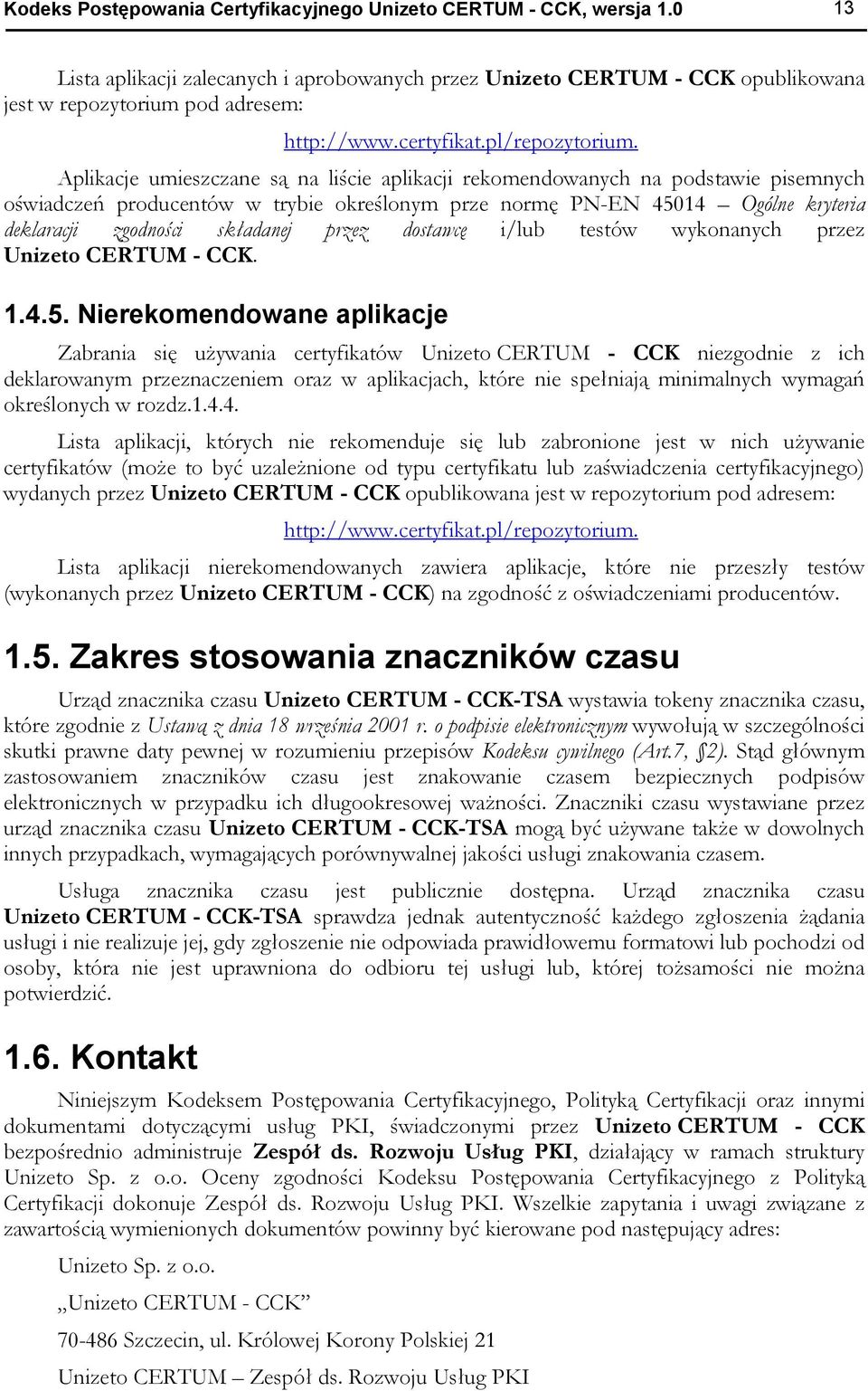 Aplikacje umieszczane są na liście aplikacji rekomendowanych na podstawie pisemnych oświadczeń producentów w trybie określonym prze normę PN-EN 45014 Ogólne kryteria deklaracji zgodności składanej