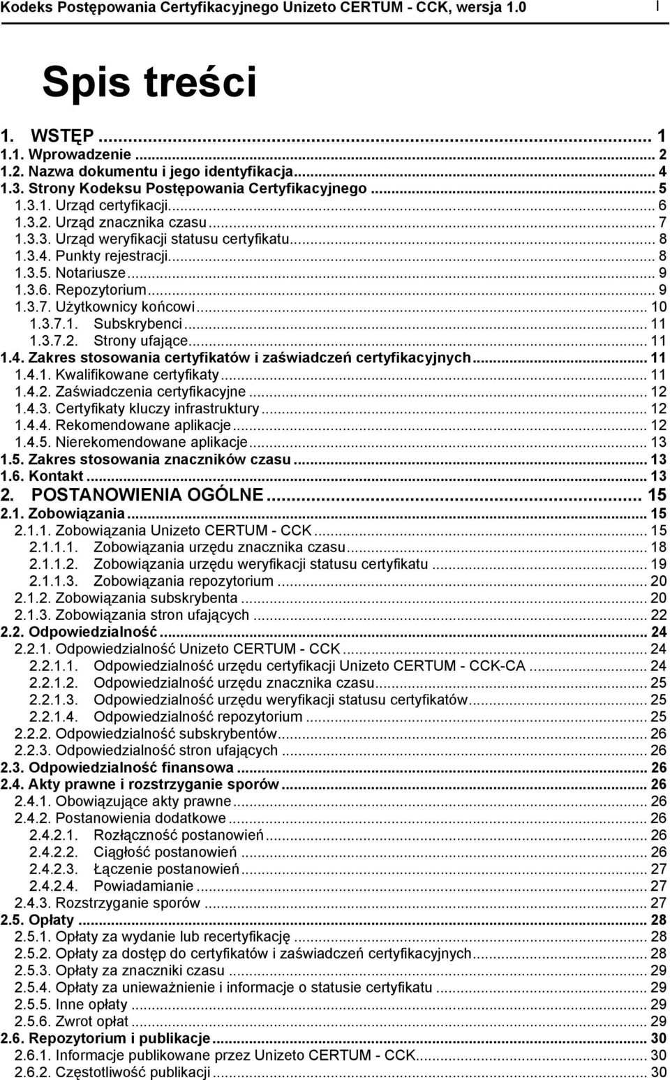 .. 9 1.3.6. Repozytorium... 9 1.3.7. Użytkownicy końcowi... 10 1.3.7.1. Subskrybenci... 11 1.3.7.2. Strony ufające... 11 1.4. Zakres stosowania certyfikatów i zaświadczeń certyfikacyjnych... 11 1.4.1. Kwalifikowane certyfikaty.