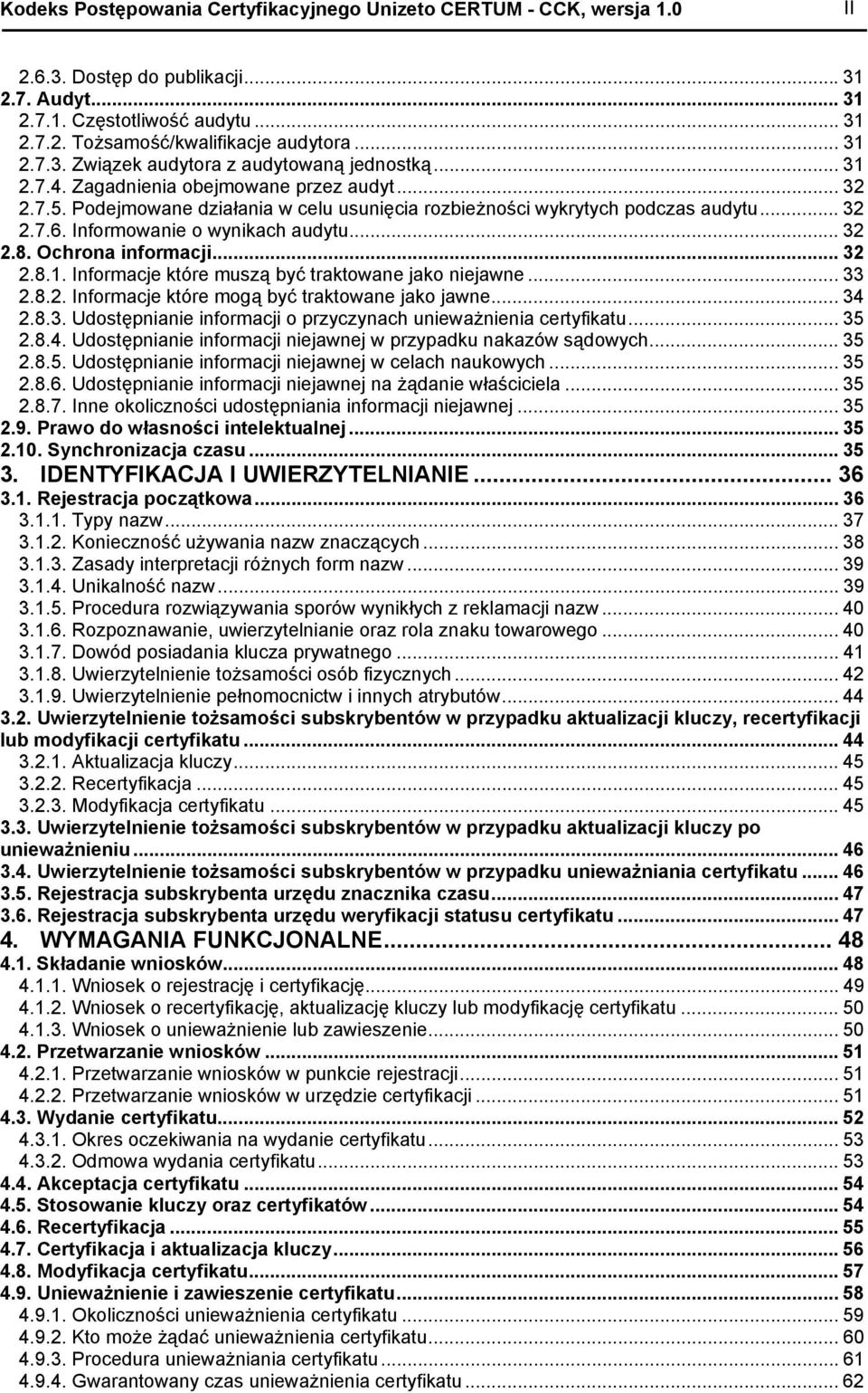 Informowanie o wynikach audytu... 32 2.8. Ochrona informacji... 32 2.8.1. Informacje które muszą być traktowane jako niejawne... 33 2.8.2. Informacje które mogą być traktowane jako jawne... 34 2.8.3. Udostępnianie informacji o przyczynach unieważnienia certyfikatu.