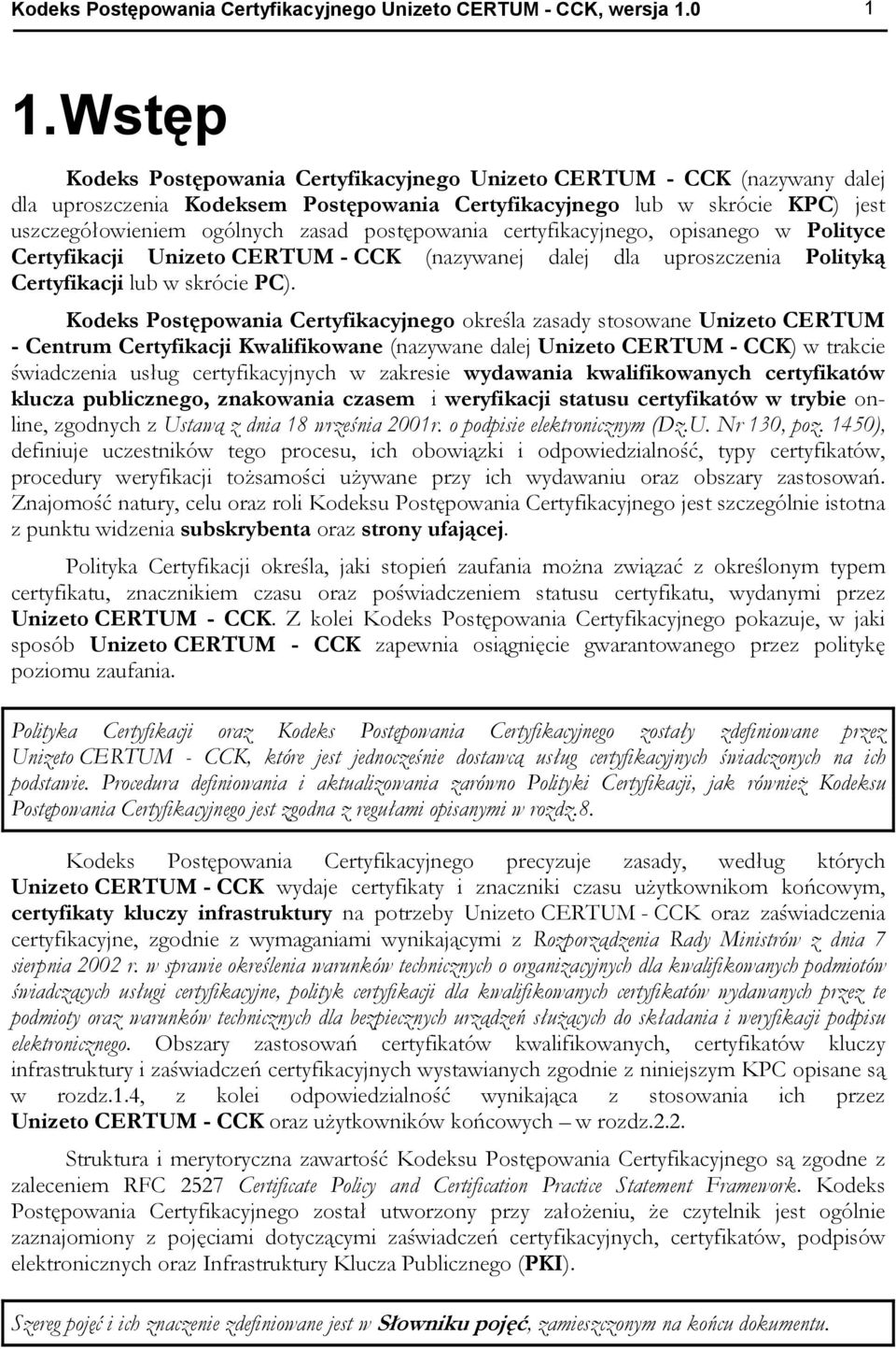 postępowania certyfikacyjnego, opisanego w Polityce Certyfikacji Unizeto CERTUM - CCK (nazywanej dalej dla uproszczenia Polityką Certyfikacji lub w skrócie PC).