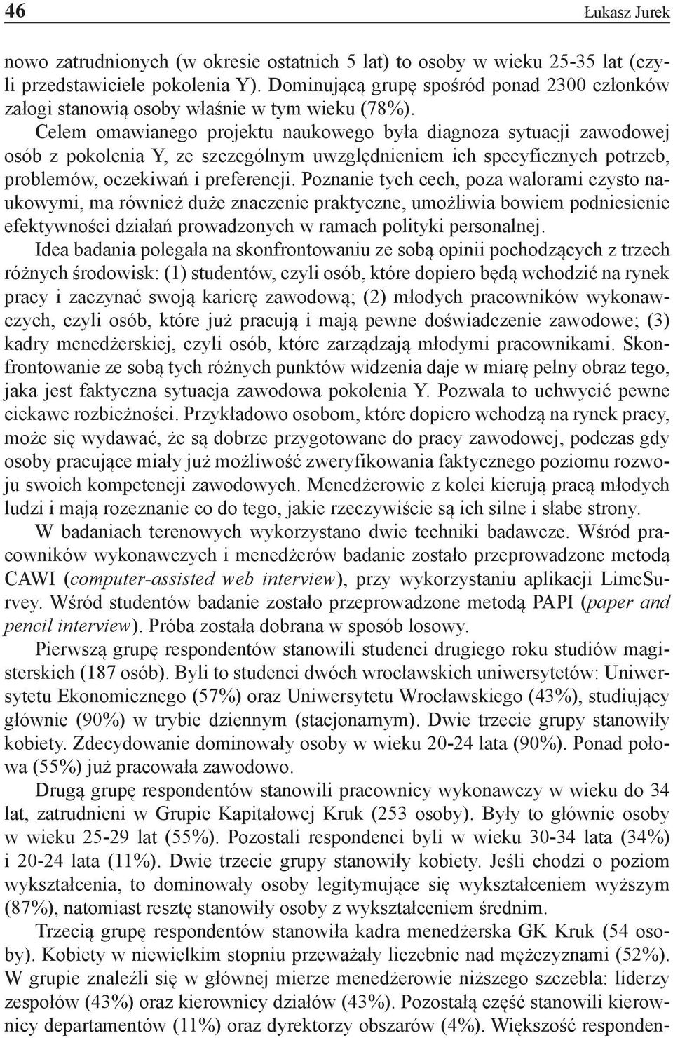 Celem omawianego projektu naukowego była diagnoza sytuacji zawodowej osób z pokolenia Y, ze szczególnym uwzględnieniem ich specyficznych potrzeb, problemów, oczekiwań i preferencji.