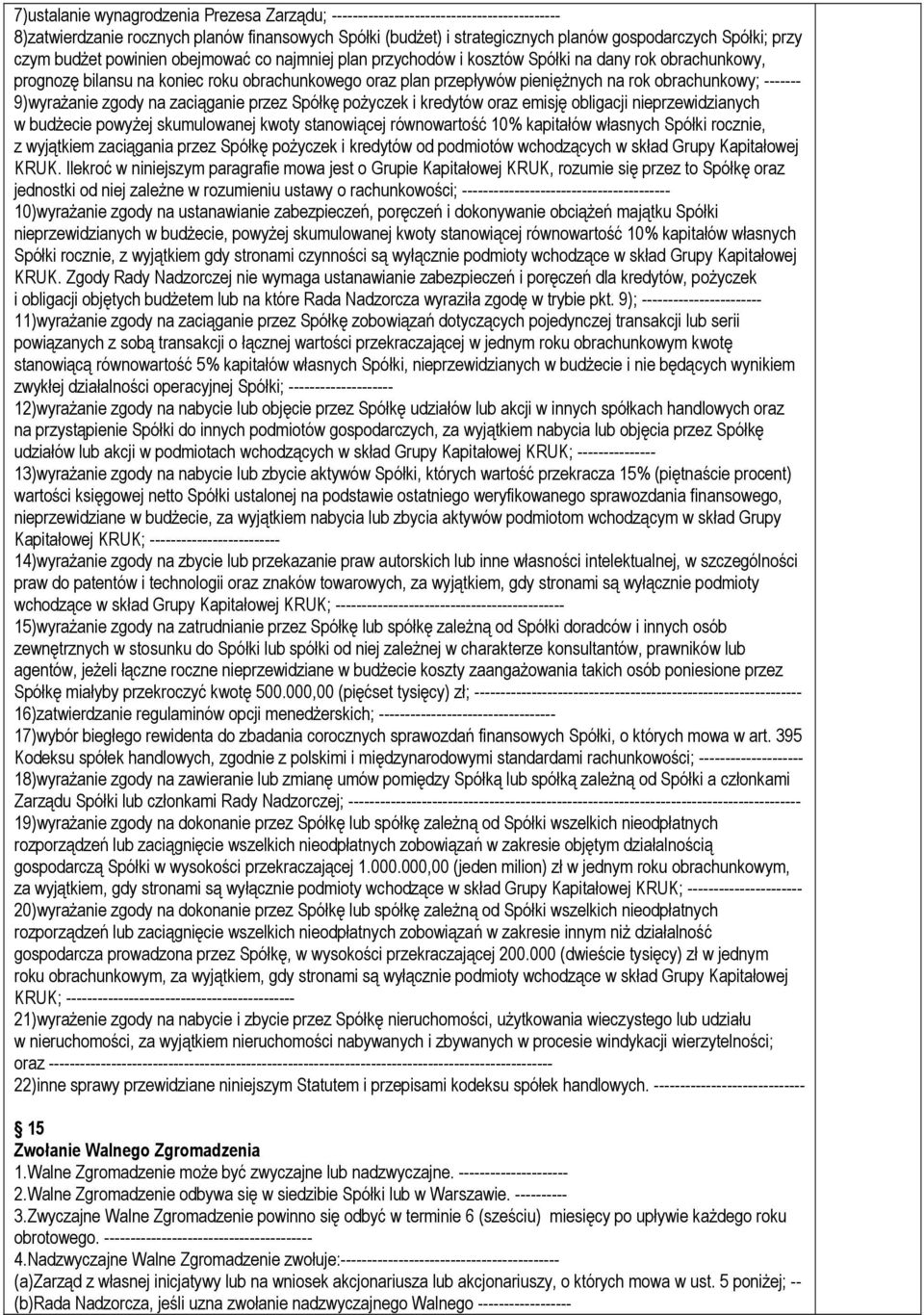 obrachunkowy; ------- 9)wyrażanie zgody na zaciąganie przez Spółkę pożyczek i kredytów oraz emisję obligacji nieprzewidzianych w budżecie powyżej skumulowanej kwoty stanowiącej równowartość 10%