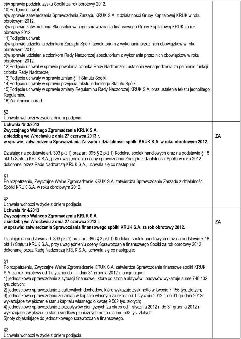 11)Podjęcie uchwał: a)w sprawie udzielenia członkom Zarządu Spółki absolutorium z wykonania przez nich obowiązków w roku obrotowym 2012, b)w sprawie udzielenia członkom Rady Nadzorczej absolutorium z