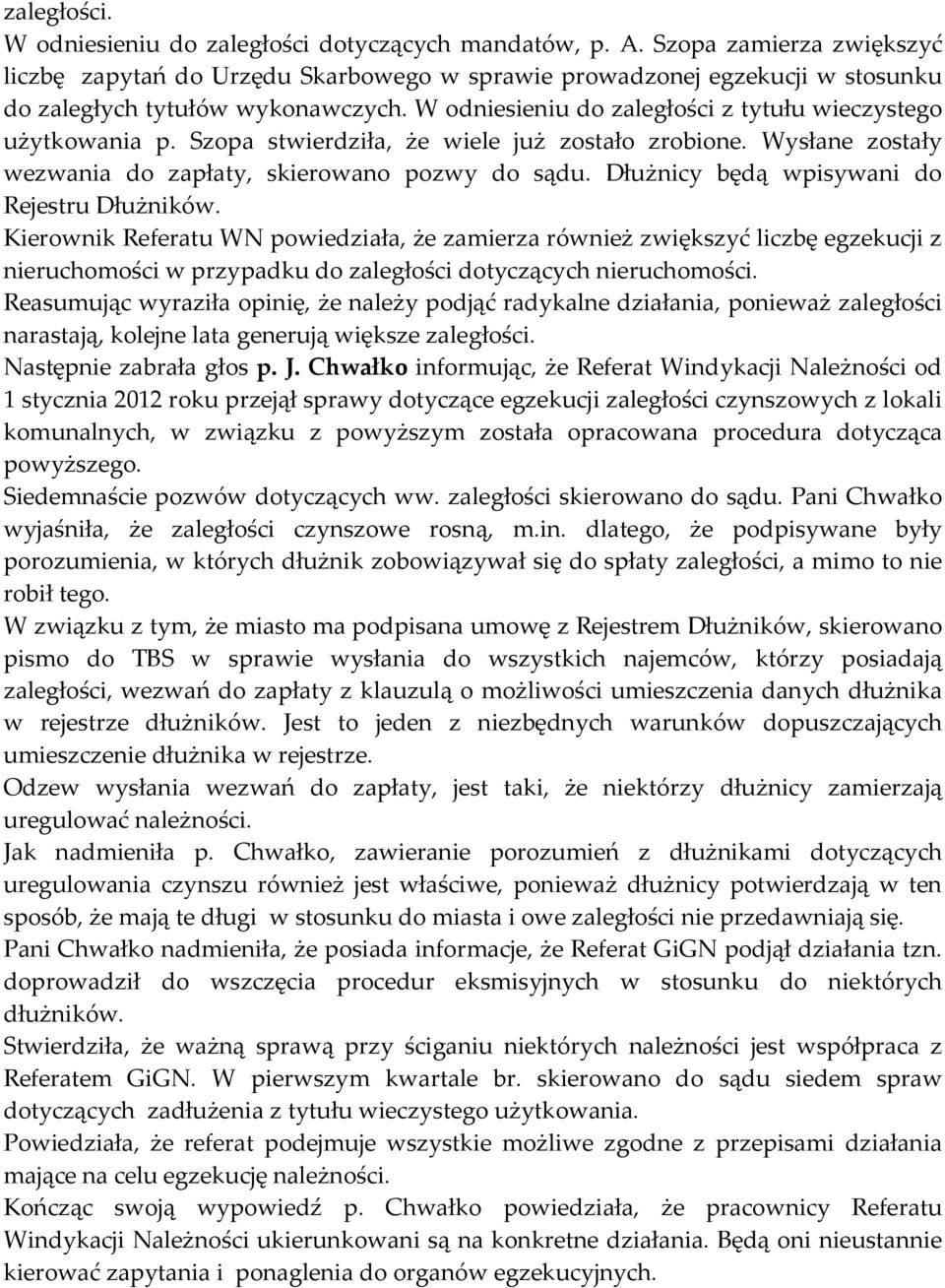 W odniesieniu do zaległości z tytułu wieczystego użytkowania p. Szopa stwierdziła, że wiele już zostało zrobione. Wysłane zostały wezwania do zapłaty, skierowano pozwy do sądu.