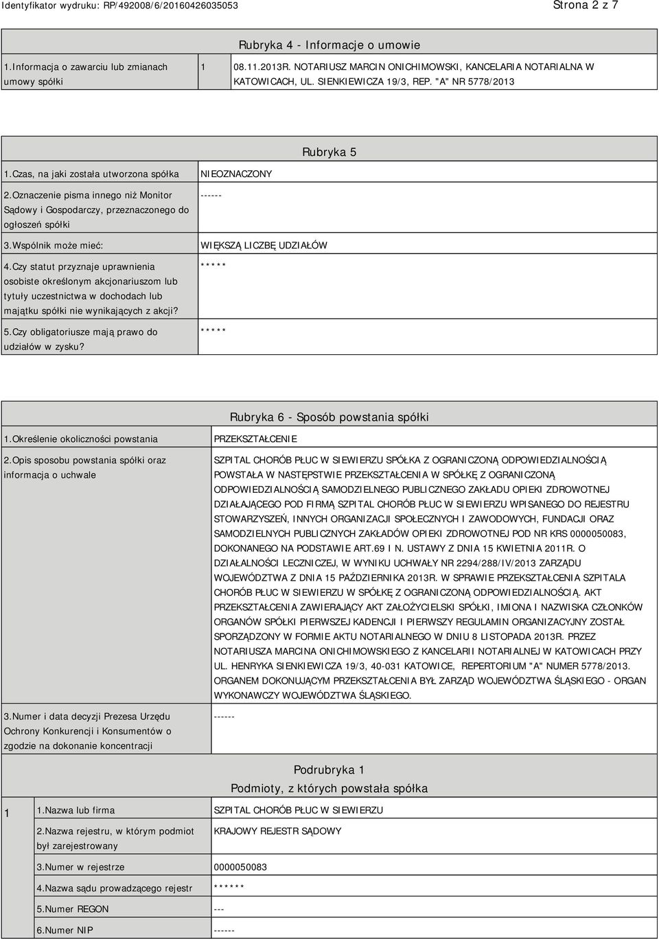 Wspólnik może mieć: 4.Czy statut przyznaje uprawnienia osobiste określonym akcjonariuszom lub tytuły uczestnictwa w dochodach lub majątku spółki nie wynikających z akcji? 5.