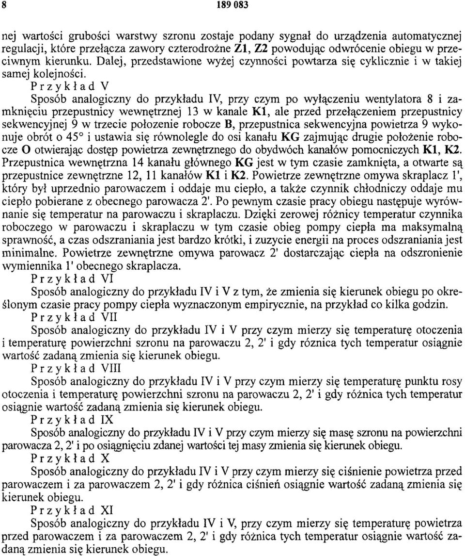 Przykład V Sposób analogiczny do przykładu IV, przy czym po wyłączeniu wentylatora 8 i zamknięciu przepustnicy wewnętrznej 13 w kanale K I, ale przed przełączeniem przepustnicy sekwencyjnej 9 w