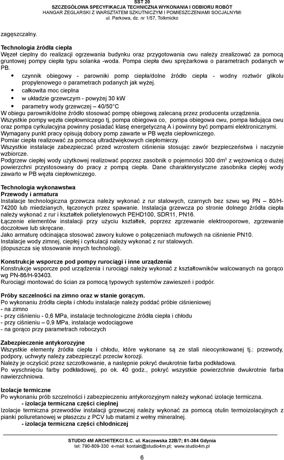 całkowita moc cieplna w układzie grzewczym - powyżej 30 kw parametry wody grzewczej 40/50 C W obiegu parownik/dolne źródło stosować pompę obiegową zalecaną przez producenta urządzenia.