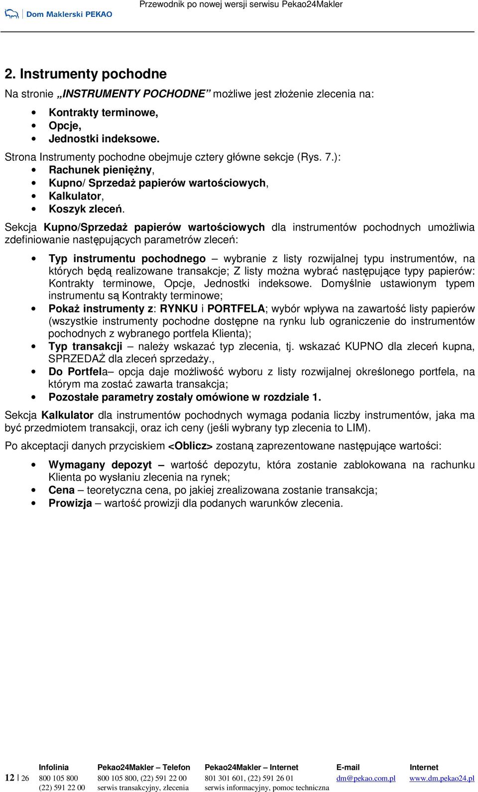 Sekcja Kupno/SprzedaŜ papierów wartościowych dla instrumentów pochodnych umoŝliwia zdefiniowanie następujących parametrów zleceń: Typ instrumentu pochodnego wybranie z listy rozwijalnej typu