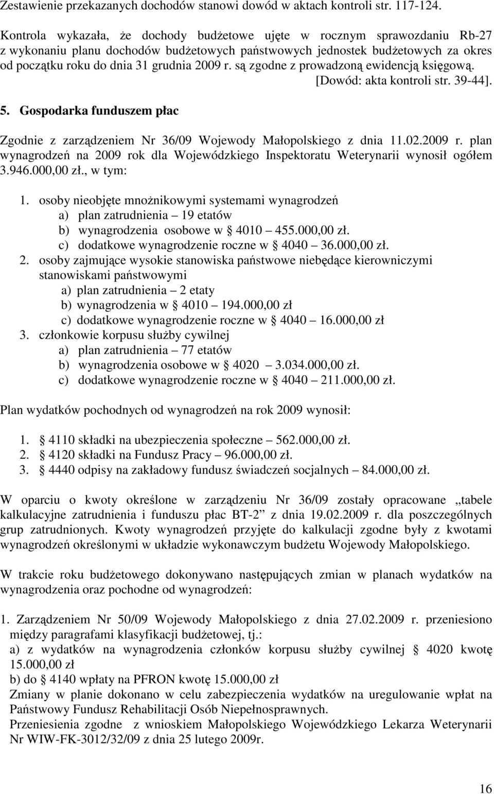 s zgodne z prowadzon ewidencj ksigow. [Dowód: akta kontroli str. 39-44]. 5. Gospodarka funduszem płac Zgodnie z zarzdzeniem Nr 36/09 Wojewody Małopolskiego z dnia 11.02.2009 r.