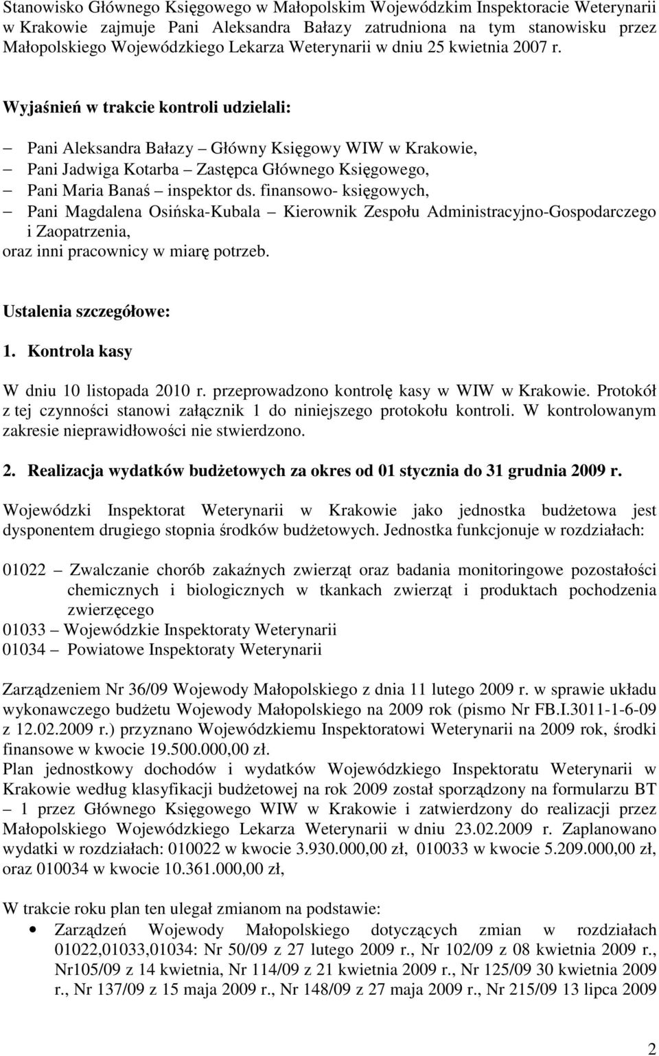 Wyjanie w trakcie kontroli udzielali: Pani Aleksandra Bałazy Główny Ksigowy WIW w Krakowie, Pani Jadwiga Kotarba Zastpca Głównego Ksigowego, Pani Maria Bana inspektor ds.