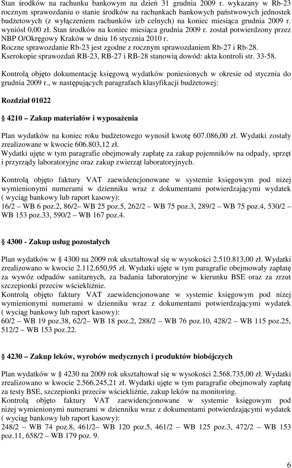 Stan rodków na koniec miesica grudnia 2009 r. został potwierdzony przez NBP O/Okrgowy Kraków w dniu 16 stycznia 2010 r. Roczne sprawozdanie Rb-23 jest zgodne z rocznym sprawozdaniem Rb-27 i Rb-28.