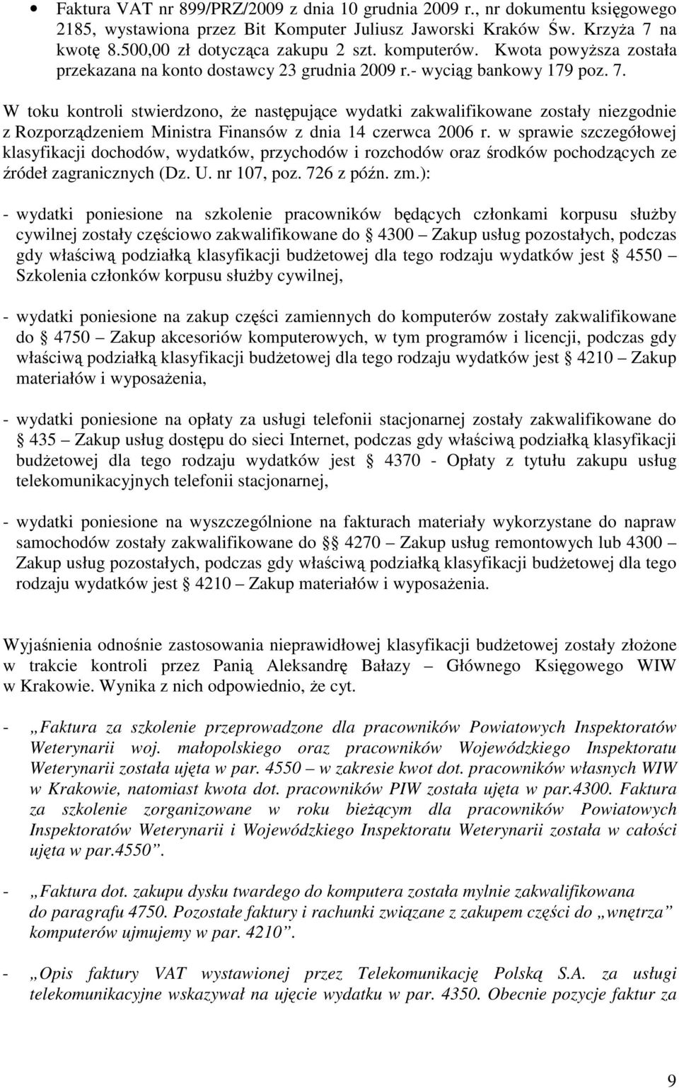 W toku kontroli stwierdzono, e nastpujce wydatki zakwalifikowane zostały niezgodnie z Rozporzdzeniem Ministra Finansów z dnia 14 czerwca 2006 r.