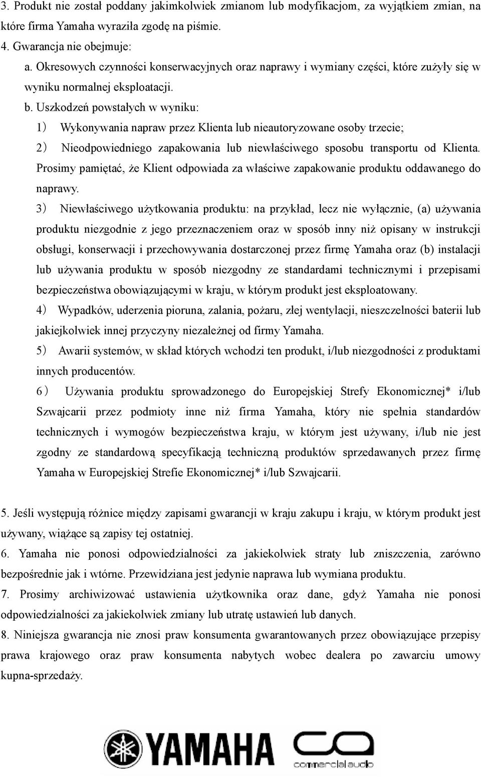 Uszkodzeń powstałych w wyniku: 1) Wykonywania napraw przez Klienta lub nieautoryzowane osoby trzecie; 2) Nieodpowiedniego zapakowania lub niewłaściwego sposobu transportu od Klienta.