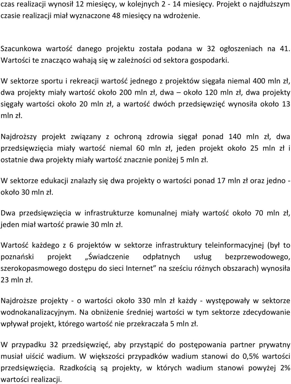 W sektorze sportu i rekreacji wartość jednego z projektów sięgała niemal 400 mln zł, dwa projekty miały wartość około 200 mln zł, dwa około 120 mln zł, dwa projekty sięgały wartości około 20 mln zł,