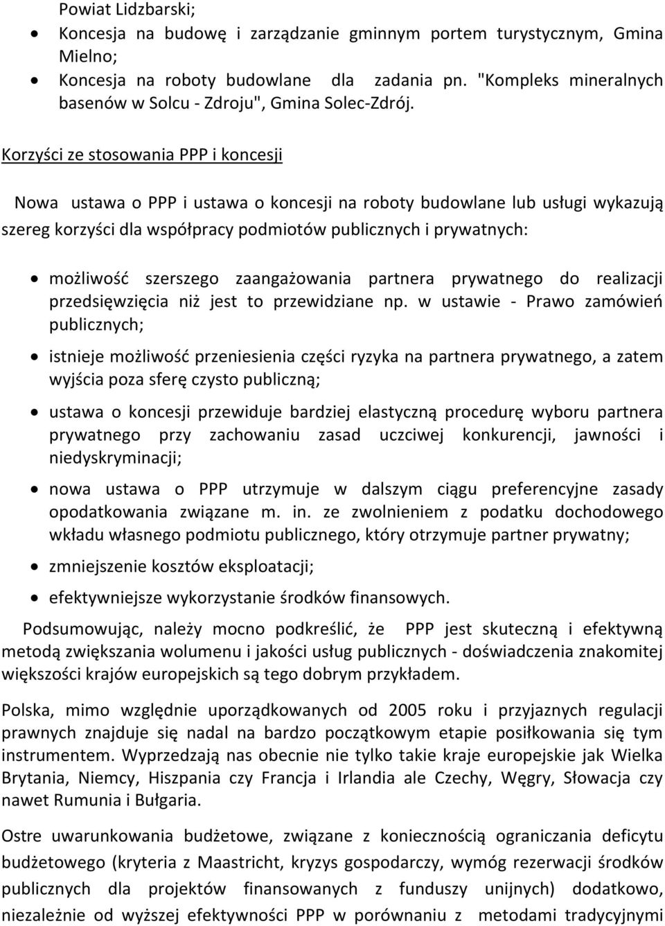 Korzyści ze stosowania PPP i koncesji Nowa ustawa o PPP i ustawa o koncesji na roboty budowlane lub usługi wykazują szereg korzyści dla współpracy podmiotów publicznych i prywatnych: możliwość