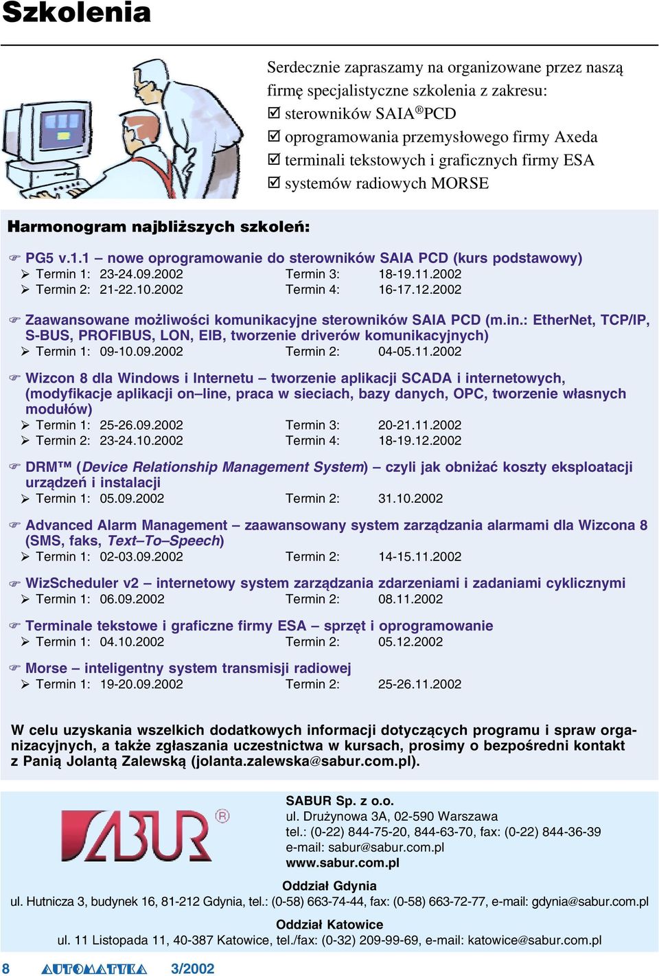 2002 Termin 2: 21 22.10.2002 Termin 4: 16 17.12.2002 Zaawansowane możliwości komunikacyjne sterowników SAIA PCD (m.in.: EtherNet, TCP/IP, S BUS, PROFIBUS, LON, EIB, tworzenie driverów komunikacyjnych) Termin 1: 09 10.