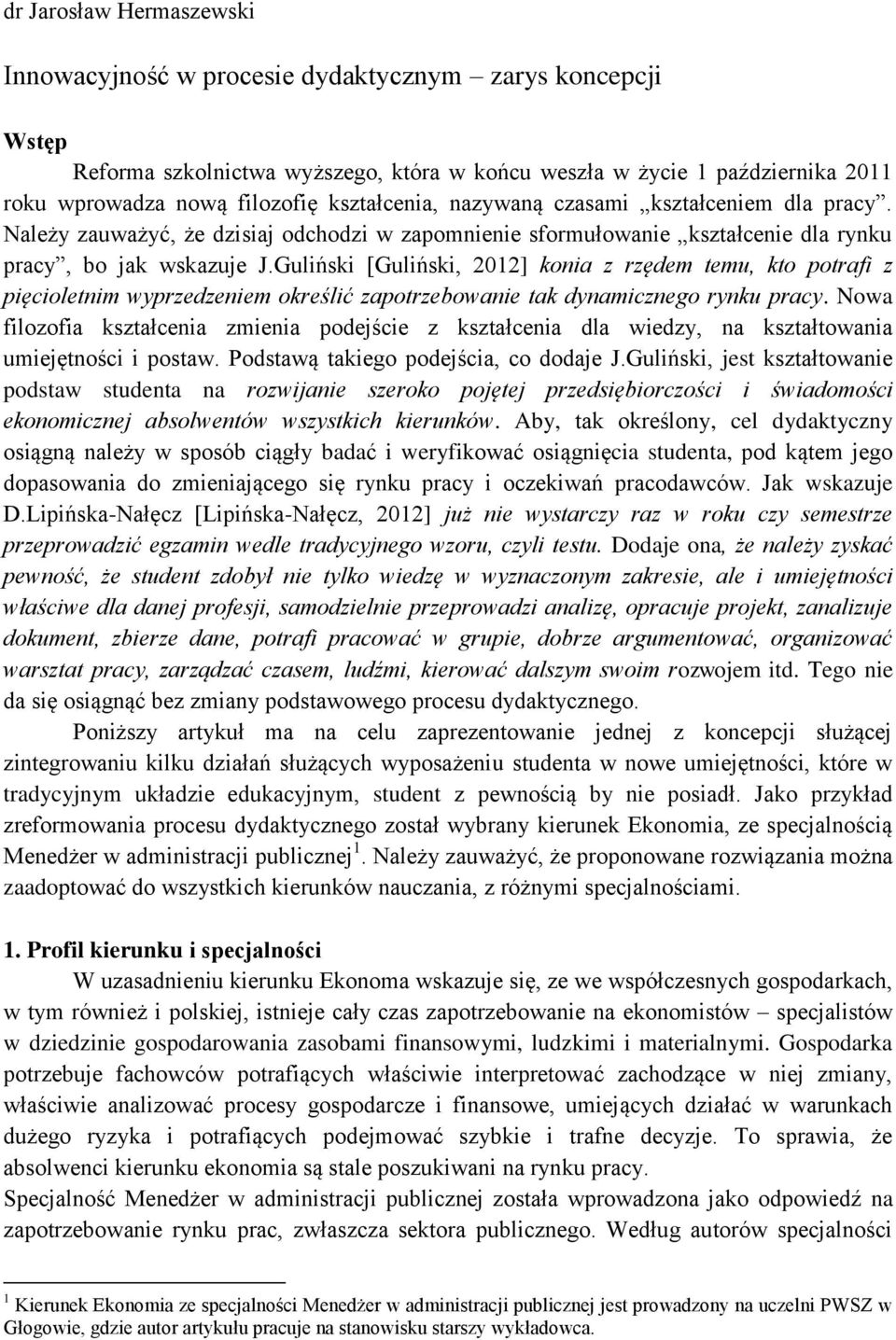 Guliński [Guliński, 2012] konia z rzędem temu, kto potrafi z pięcioletnim wyprzedzeniem określić zapotrzebowanie tak dynamicznego rynku pracy.