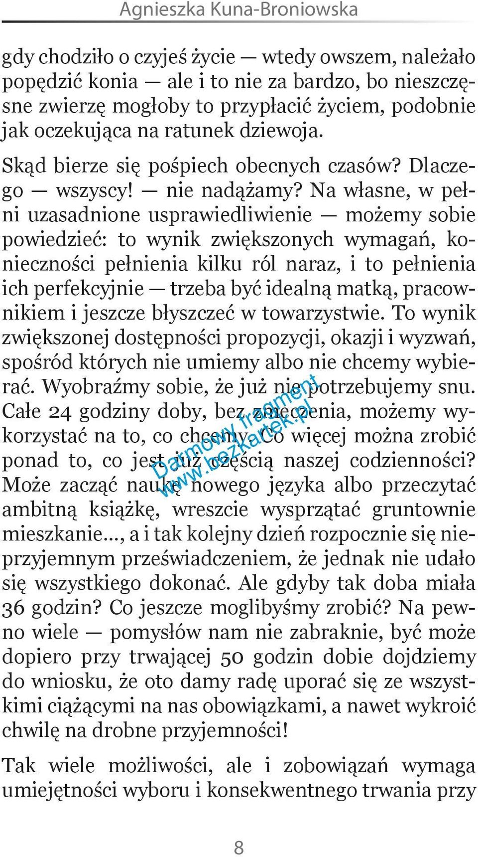 Na własne, w pełni uzasadnione usprawiedliwienie możemy sobie powiedzieć: to wynik zwiększonych wymagań, konieczności pełnienia kilku ról naraz, i to pełnienia ich perfekcyjnie trzeba być idealną