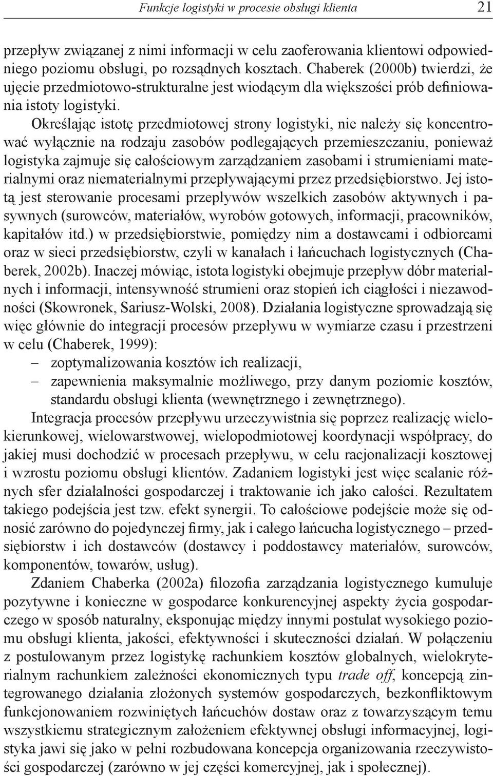 Określając istotę przedmiotowej strony logistyki, nie należy się koncentrować wyłącznie na rodzaju zasobów podlegających przemieszczaniu, ponieważ logistyka zajmuje się całościowym zarządzaniem