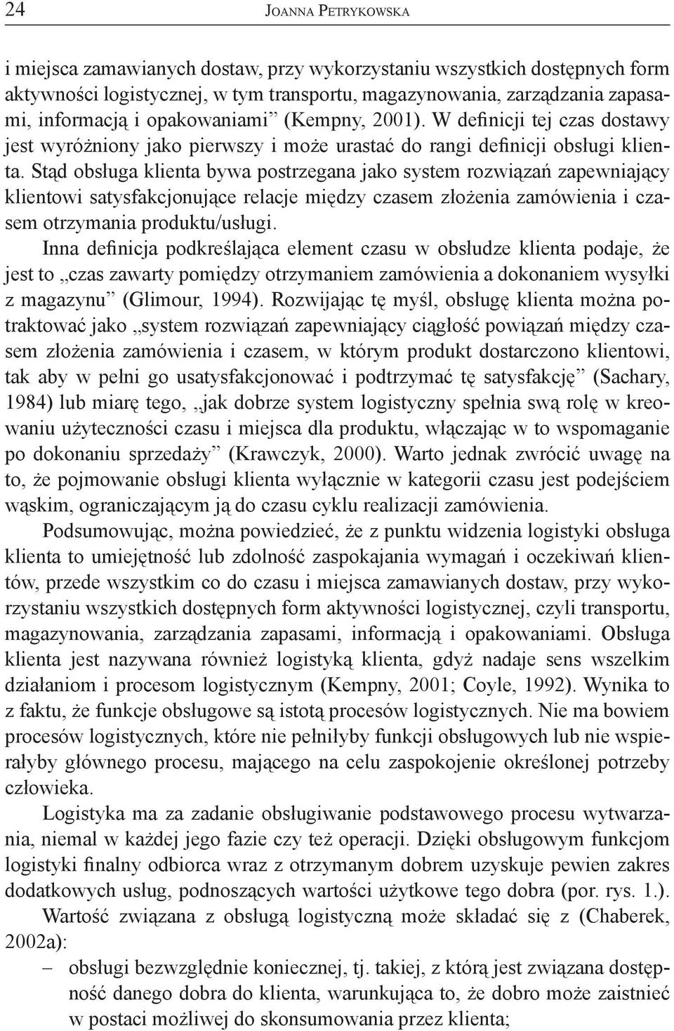 Stąd obsługa klienta bywa postrzegana jako system rozwiązań zapewniający klientowi satysfakcjonujące relacje między czasem złożenia zamówienia i czasem otrzymania produktu/usługi.