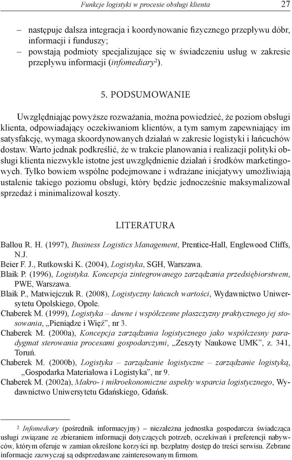 PODSUMOWANIE Uwzględniając powyższe rozważania, można powiedzieć, że poziom obsługi klienta, odpowiadający oczekiwaniom klientów, a tym samym zapewniający im satysfakcję, wymaga skoordynowanych